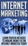Internet Marketing: Learn Proven Methods to Making as an Internet Marketer Today (Internet Marketing Books, Internet Marketing for Small Business, Internet ... Tools, Internet Marketing for Business) - James Evans