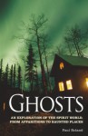 Ghosts: An Exploration of the Spirit World, From Apparitions to Haunted Places - Paul Roland