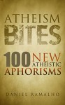 Atheism Bites: 100 New Atheistic Aphorisms - Daniel Ramalho