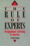 The Rule of Experts: Occupational Liscencing in America - S David Young