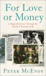 For Love or Money: A Magical Journey Through the World of Amateur Golf - Peter McEvoy