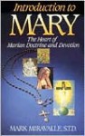 Introduction to Mary: The Heart of Marian Doctrine and Devotion - Mark I. Miravalle