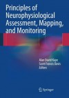 Principles of Neurophysiological Assessment, Mapping, and Monitoring - Alan David Kaye, Scott Davis