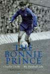 The Bonnie Prince: Charlie Cooke - My Football Life - Charlie Cooke, Martin Knight