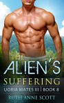 Alien Romance: The Alien's Suffering: A Sci-fi Alien Warrior Invasion Abduction Romance (Uoria Mates III Book 8) - Ruth Anne Scott