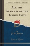 All the Articles of the Darwin Faith (Classic Reprint) - F. O. Morris