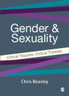 Gender and Sexuality: Critical Theories, Critical Thinkers - Chris Beasley