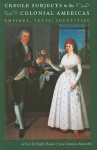 Creole Subjects in the Colonial Americas: Empires, Texts, Identities - Ralph Bauer, Jose Antonio Mazzotti