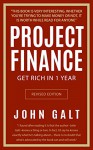 Project Finance: Get Rich in 1 Year -- What The Rich Invest in That the Poor and Middle Class Do Not -- Real Estate, Options, Gold, and Multiplying Your Money Every Month to Become Wealthy - John Galt