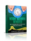 Weight Watchers: Revisited! An Introduction to Safe and Effective Dieting (Weight Watchers, Weight, Weight Loss, Recipes, Guide, Challenge, Cookbook) - David Miller