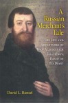 A Russian Merchant's Tale: The Life and Adventures of Ivan Alekseevich Tolchenov, Based on His Diary - David L. Ransel