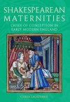 Shakespearean Maternities: Crises of Conception in Early Modern England - Chris Laoutaris