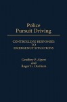 Police Pursuit Driving: Controlling Responses to Emergency Situations - Geoffrey P. Alpert, Roger G. Dunham