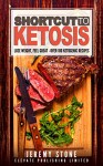 Shortcut to Ketosis: Lose Weight, Feel Great - A Beginners Guide to Over 100 of The Best Ketogenic Recipes With Pictures (Ketogenic Diet, Keto, Paleo, Low Carb, Cookbook, Low Salt) - Jeremy Stone