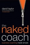 The Naked Coach: Business Coaching Made Simple - David Taylor