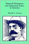 Samuel Gompers and Organized Labor in America - Harold C. Livesay