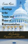 Hearings In The Senate And House Of Representatives: A Guide For Preparation And Procedure - United States