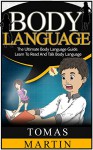 Body Language: The Ultimate Body Language Guide. Learn To Read And Talk Body Language (Body Language, Body Language Secrets, Body Language Of Men, Body Language Of Women) - Tomas Martin