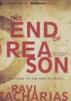 The End of Reason: A Response to the New Atheists - Ravi Zacharias, Lee Strobel