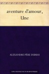 aventure d'amour, Une (French Edition) - Alexandre Père Dumas