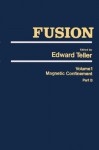 Fusion, Volume 1: Magnetic Confinement, Part B - Edward Teller