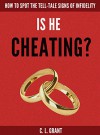 Is He Cheating?: How To Spot The Tell-Tale Signs Of Infidelity - C. L. Grant