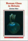 Roman Glass in Britain - Denise Allen