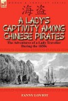 A Lady's Captivity Among Chinese Pirates: The Adventures of a Lady Traveller During the 1850s - Fanny Loviot