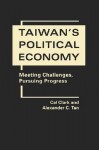 Taiwan's Political Economy: Meeting Challenges, Pursuing Progress - Cal Clark