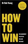 How to Win: The Argument, the Pitch, the Job, the Race - Rob Yeung