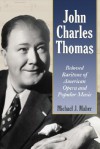 John Charles Thomas: Beloved Baritone of American Opera and Popular Music - Michael J. Maher