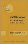 In Modern Bondage: Sex Trafficking in the Americas: National and Regional Overview of Central America and the Caribbean - David E. Guinn, Elissa Steglich