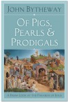 Of Pigs, Pearls, and Prodigals: A Fresh Look At the Parables of Jesus - John Bytheway