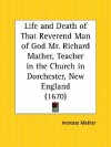 Life and Death of That Reverend Man of God Mr. Richard Mather, Teacher in the Church in Dorchester, New England - Increase Mather