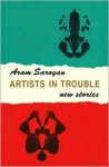 Artists in Trouble: New Stories - Aram Saroyan