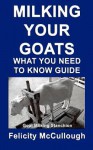 Milking Your Goats What You Need to Know Guide: Goat Knowledge - Felicity McCullough