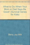 What to Do When Your Mom or Dad Says "Be Good!" (Survival Series for Kids) - Joy Berry