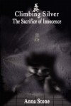 Climbing Silver: The Sacrifice of Innocence - Anna Stone