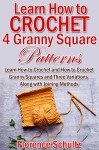 Learn How to Crochet 4 Granny Square Patterns: Learn How to Crochet and How to Crochet Granny Squares and Three Variations Along with Joining Methods - Florence Schultz