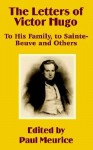 The Letters of Victor Hugo: To His Family, to Sainte-Beuve and Others - Paul Meurice