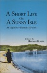 A Short Life on a Sunny Isle: Featuring Alphonse Dantan of the Paris Police Judi - Hannah I. Blank