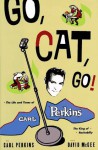 Go, Cat, Go!: The Life and Times of Carl Perkins, the King of Rockabilly - Carl Perkins, David McGee