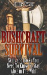 Bushcraft Survival: Skills and Hacks You Need To Know To Stay Alive in The Wild: (Critical Survival Skills, Bushcraft) (survival in the wilderness, Prepper Survival) - James Owens