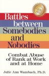 Battles between Somebodies and Nobodies: Combat Abuse of Rank at Work and at Home - Julie Ann Wambach, Rita van Alkemade, Robert W. Fuller