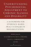 Understanding Psychosocial Adjustment to Chronic Illness and Disability: A Handbook for Evidence-Based Practitioners in Rehabilitation - Fong Chan, Elizabeth Da Silva Cardoso, Julie A. Chronister