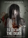 To Escape the Dead - Stephen Charlick