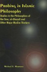 Probing in Islamic Philosophy: Studies in the Philosophies of Ibn Sina, Al-Ghazali, and Other Major Muslim Thinkers - Michael E. Marmura