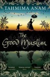 The Good Muslim. by Tahmima Anam - Tahmima Anam