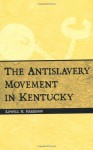 The Antislavery Movement in Kentucky: ` - Lowell H. Harrison