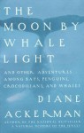 Moon By Whale Light: And Other Adventures Among Bats,Penguins, Crocodilians, and Whales - Diane Ackerman